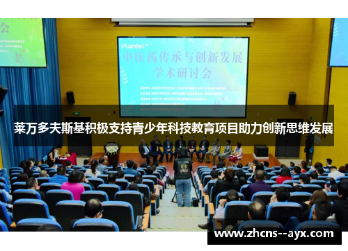 莱万多夫斯基积极支持青少年科技教育项目助力创新思维发展 莱万多夫斯基积极支持青少年科技教育项目助力创新思维发展