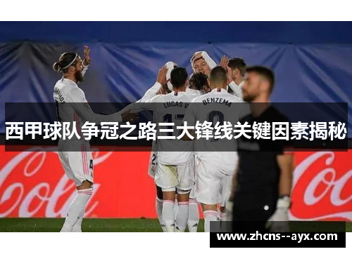 西甲球队争冠之路三大锋线关键因素揭秘 西甲球队争冠之路三大锋线关键因素揭秘
