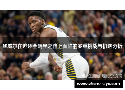 鲍威尔在追逐全明星之路上面临的多重挑战与机遇分析
