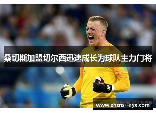 桑切斯加盟切尔西迅速成长为球队主力门将