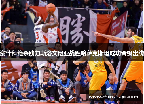谢什科绝杀助力斯洛文尼亚战胜哈萨克斯坦成功晋级出线 谢什科绝杀助力斯洛文尼亚战胜哈萨克斯坦成功晋级出线
