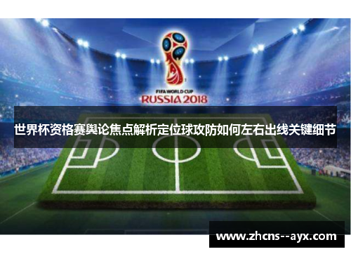世界杯资格赛舆论焦点解析定位球攻防如何左右出线关键细节 世界杯资格赛舆论焦点解析定位球攻防如何左右出线关键细节