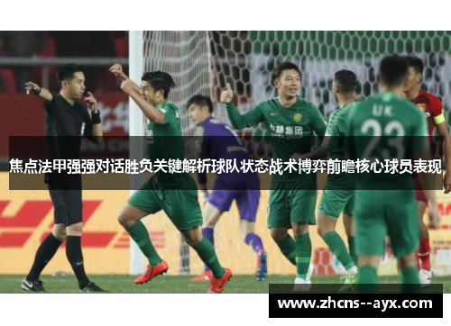 焦点法甲强强对话胜负关键解析球队状态战术博弈前瞻核心球员表现