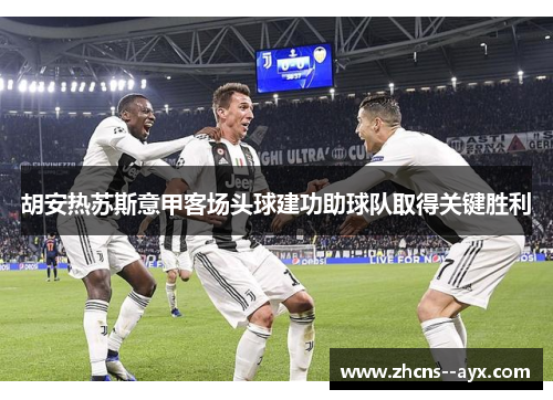 胡安热苏斯意甲客场头球建功助球队取得关键胜利 胡安热苏斯意甲客场头球建功助球队取得关键胜利