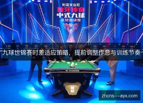 九球世锦赛时差适应策略，提前调整作息与训练节奏